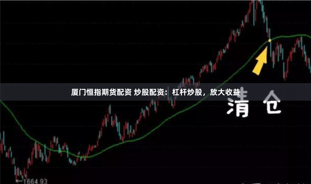 厦门恒指期货配资 炒股配资：杠杆炒股，放大收益
