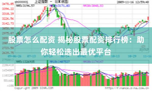 股票怎么配资 揭秘股票配资排行榜:助你轻松选出最优平台