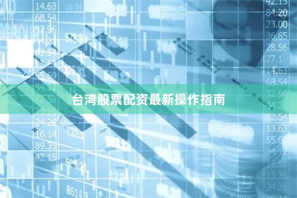 台湾股票配资最新操作指南