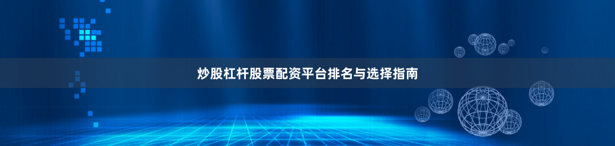 炒股杠杆股票配资平台排名与选择指南