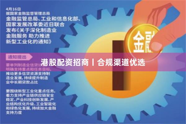 港股配资招商丨合规渠道优选