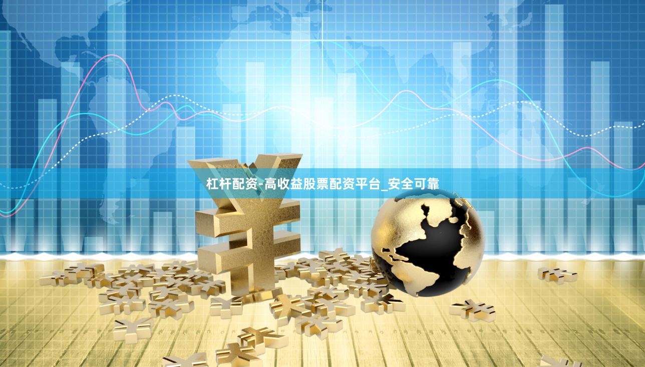 杠杆配资-高收益股票配资平台_安全可靠