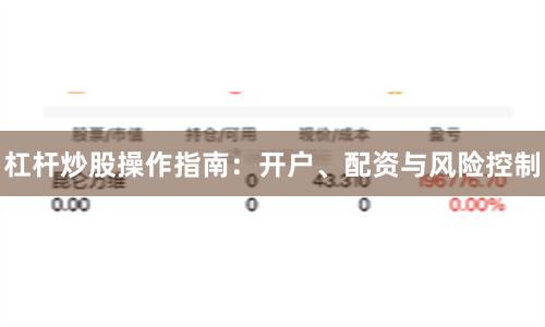 杠杆炒股操作指南：开户、配资与风险控制