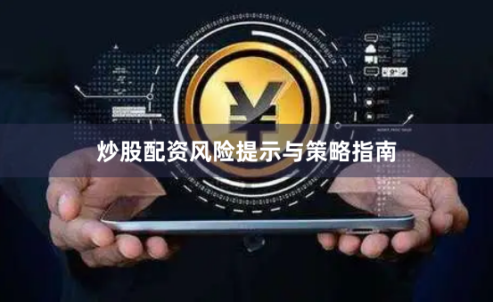 炒股配资风险提示与策略指南