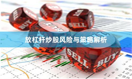 放杠杆炒股风险与策略解析