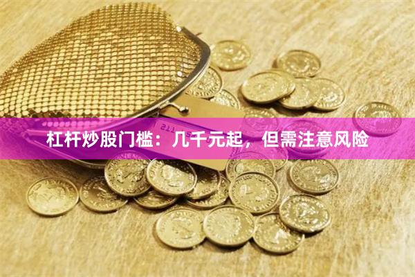 杠杆炒股门槛：几千元起，但需注意风险
